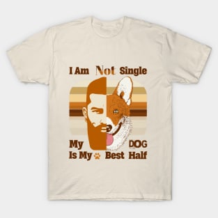 I am Not Single , My Dog is my Best Half Dog Dad Gift T-Shirt